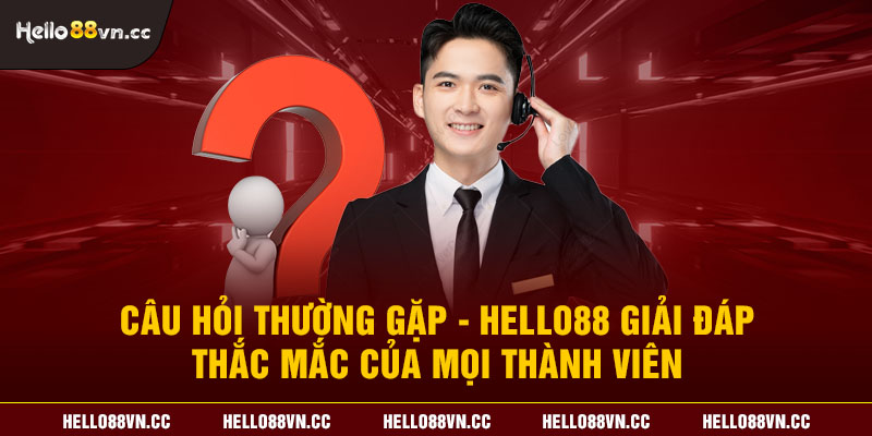 Câu hỏi thường gặp - Hello88 giải đáp thắc mắc của mọi thành viên