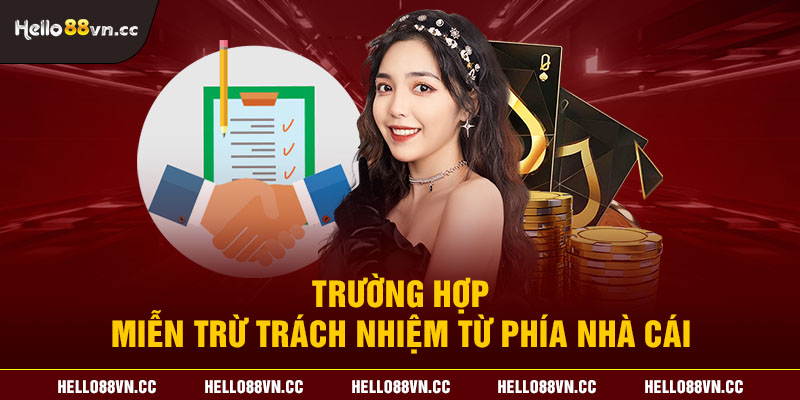 Trường hợp miễn trừ trách nhiệm từ phía Hello88