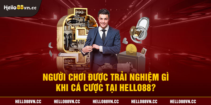 Người chơi được trải nghiệm gì khi cá cược tại Hello88?