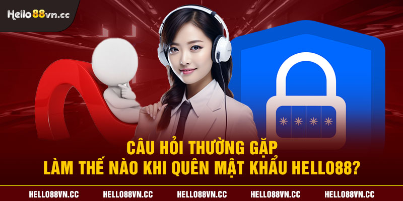 Câu hỏi thường gặp - Làm thế nào khi quên mật khẩu Hello88?