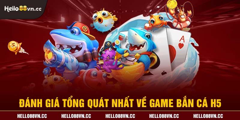 Đánh giá tổng quát nhất về game bắn cá H5