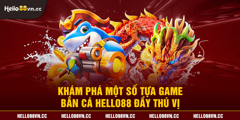 Khám phá một số tựa game bắn cá Hello88 đầy thú vị