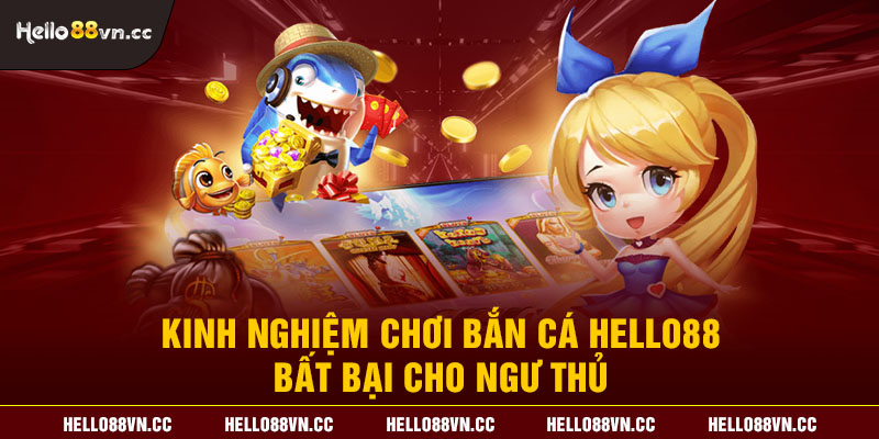 Kinh nghiệm chơi bắn cá Hello88 bất bại cho ngư thủ