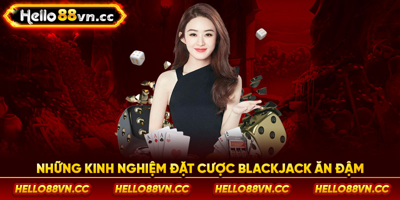 Những kinh nghiệm đặt cược Blackjack ăn đậm