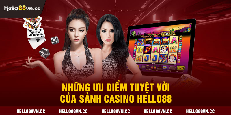 Những ưu điểm tuyệt vời của sảnh Casino Hello88