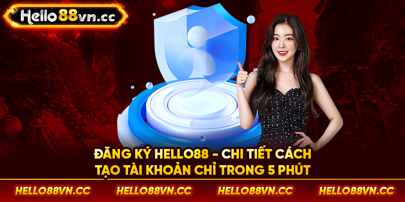 Đăng ký Hello88 - Chi tiết cách tạo tài khoản chỉ trong 5 phút