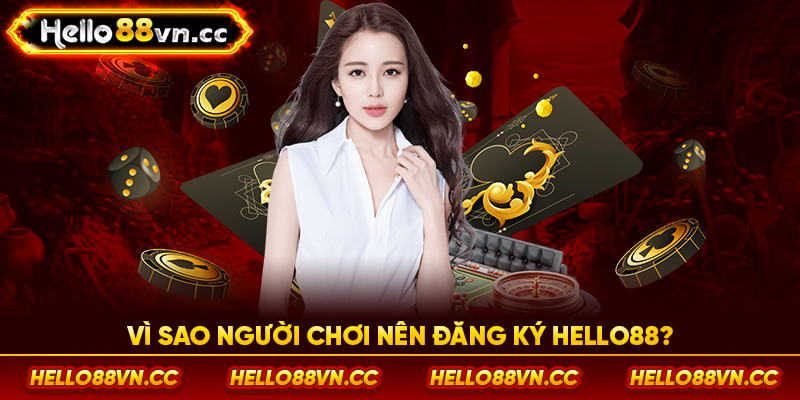 Vì sao người chơi nên đăng ký Hello88?