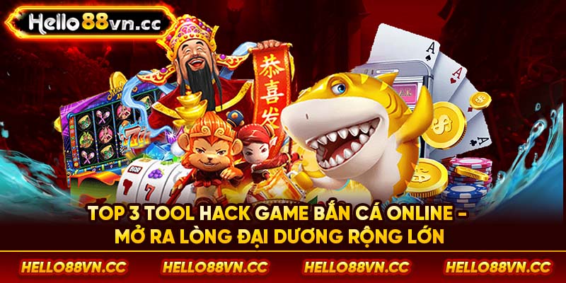 Top 3 tool hack game bắn cá online - Mở ra lòng đại dương rộng lớn