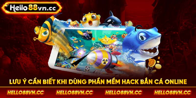 Lưu ý cần biết khi dùng phần mềm hack bắn cá online