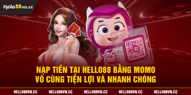 Nạp tiền tại Hello88 bằng Momo vô cùng tiện lợi và nhanh chóng