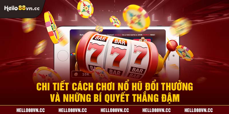 Chi tiết cách chơi nổ hũ đổi thưởng và những bí quyết thắng đậm