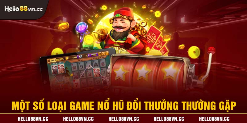 Một số loại game nổ hũ đổi thưởng thường gặp