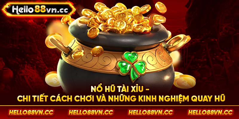 Nổ hũ tài xỉu - Chi tiết cách chơi và những kinh nghiệm quay hũ