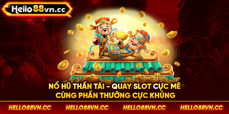 Nổ hũ thần tài - Quay slot cực mê cùng phần thưởng cực khủng