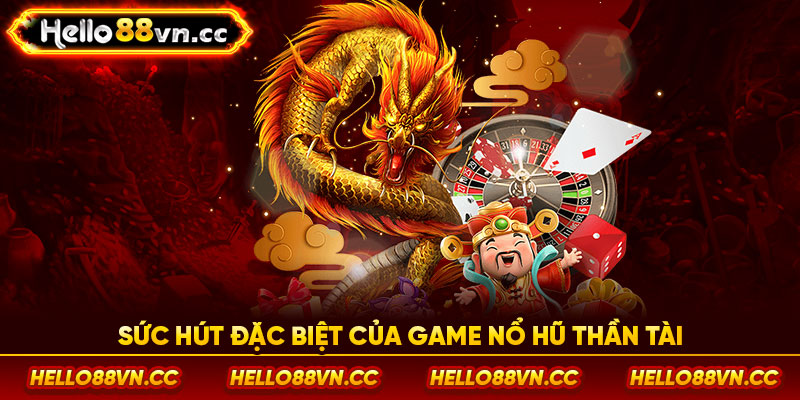 Sức hút đặc biệt của game nổ hũ thần tài