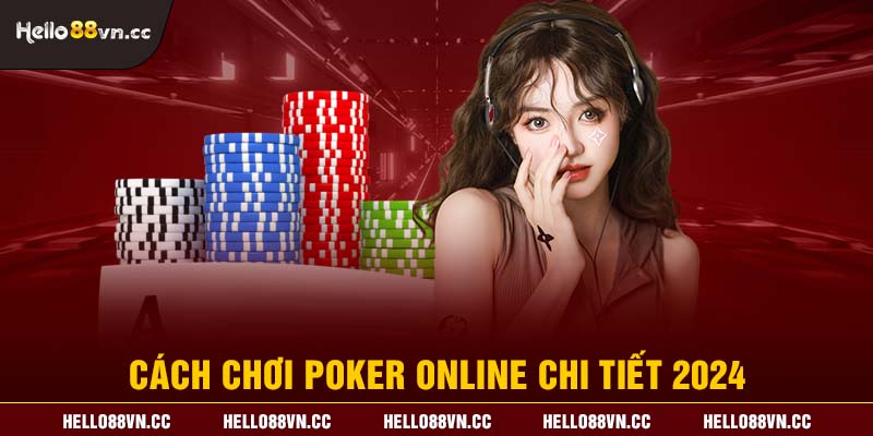 Cách chơi Poker online chi tiết 2024