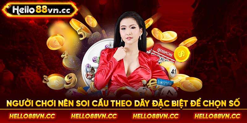 Người chơi nên soi cầu theo dãy đặc biệt để chọn số