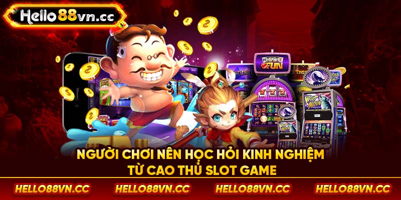 Người chơi nên học hỏi kinh nghiệm từ cao thủ Slot game