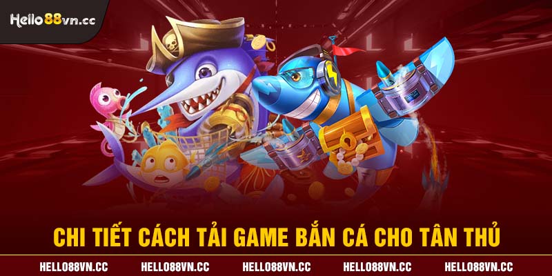 Chi tiết cách tải game bắn cá cho tân thủ