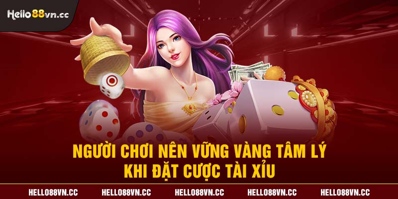 Người chơi nên vững vàng tâm lý khi đặt cược Tài xỉu