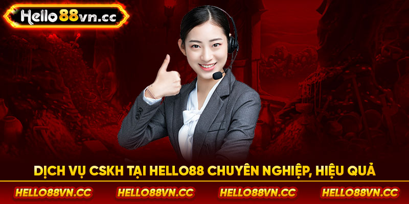 Dịch vụ CSKH tại Hello88 chuyên nghiệp, hiệu quả