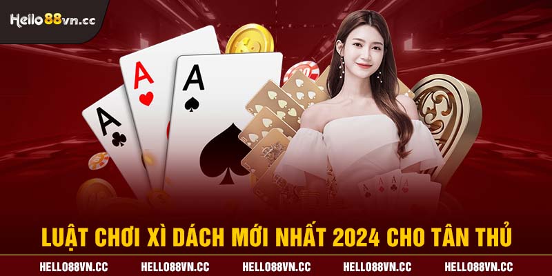 Luật chơi Xì dách mới nhất 2024 cho tân thủ