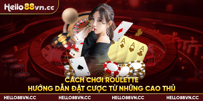 Cách chơi Roulette - Hướng dẫn đặt cược từ những cao thủ