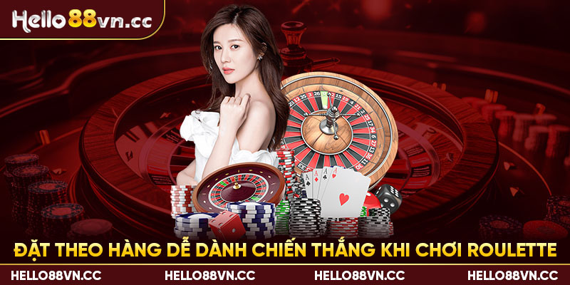 Đặt theo hàng dễ dành chiến thắng khi chơi Roulette